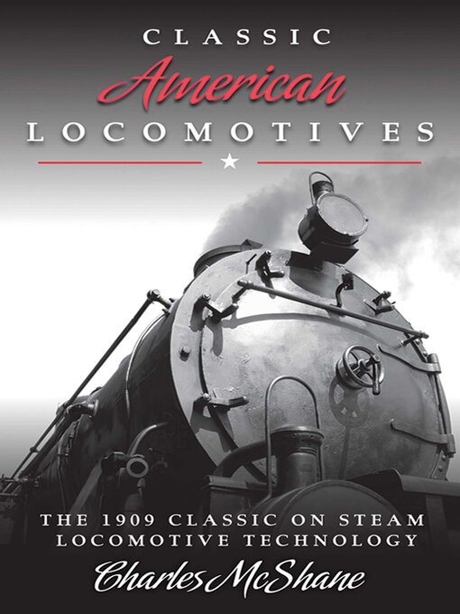 Title details for Classic American Locomotives: the 1909 Classic on Steam Locomotive Technology by Charles McShane - Available